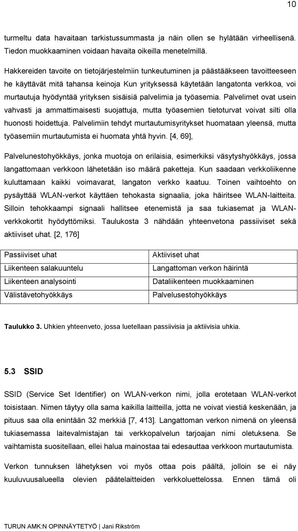 yrityksen sisäisiä palvelimia ja työasemia. Palvelimet ovat usein vahvasti ja ammattimaisesti suojattuja, mutta työasemien tietoturvat voivat silti olla huonosti hoidettuja.