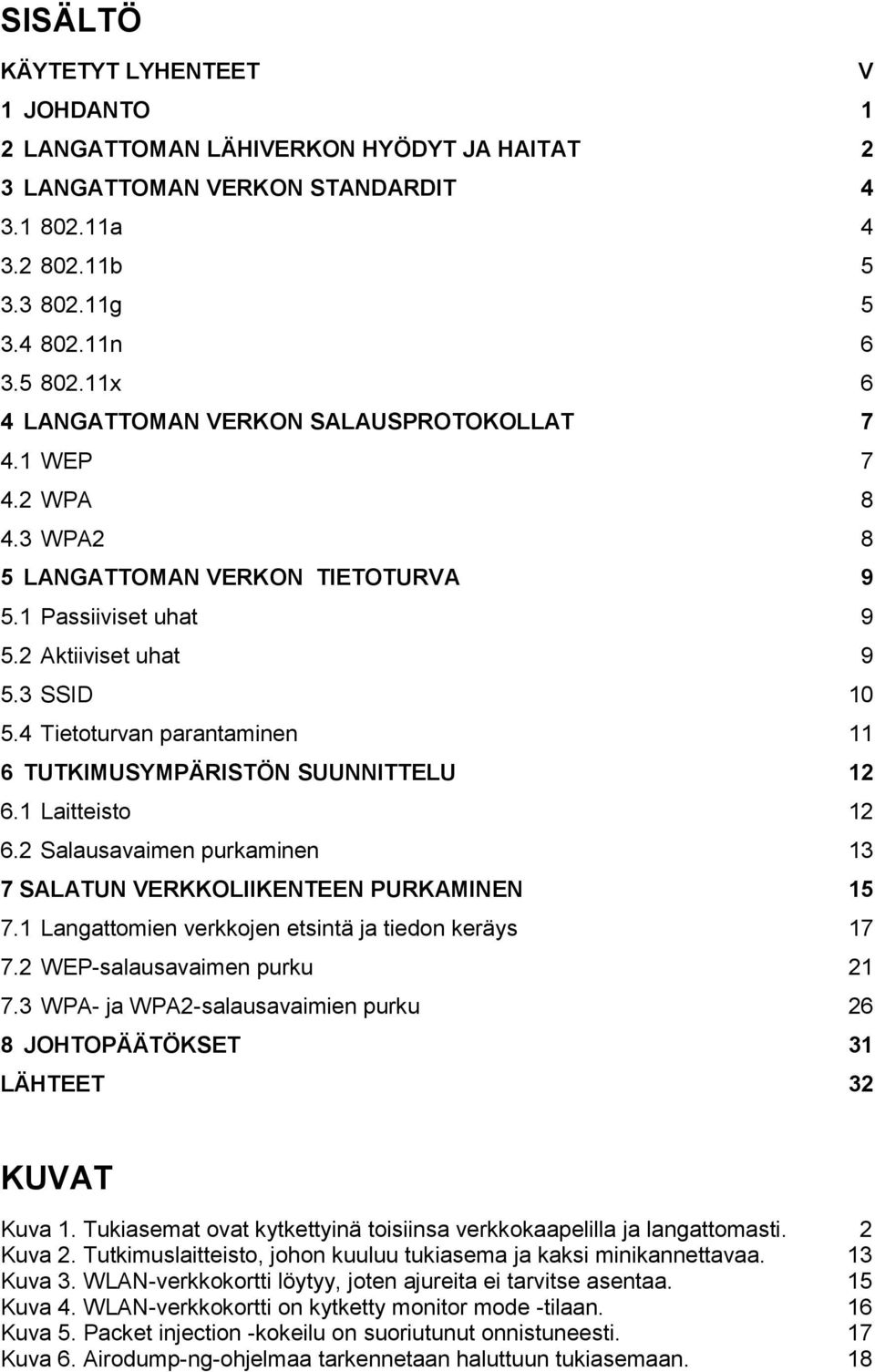 4 Tietoturvan parantaminen 11 6 TUTKIMUSYMPÄRISTÖN SUUNNITTELU 12 6.1 Laitteisto 12 6.2 Salausavaimen purkaminen 13 7 SALATUN VERKKOLIIKENTEEN PURKAMINEN 15 7.