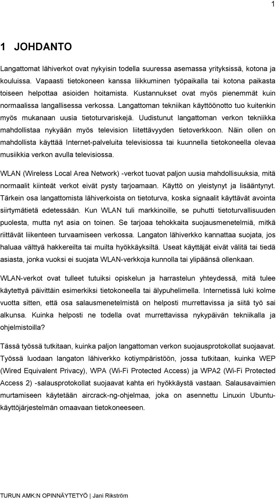 Langattoman tekniikan käyttöönotto tuo kuitenkin myös mukanaan uusia tietoturvariskejä. Uudistunut langattoman verkon tekniikka mahdollistaa nykyään myös television liitettävyyden tietoverkkoon.