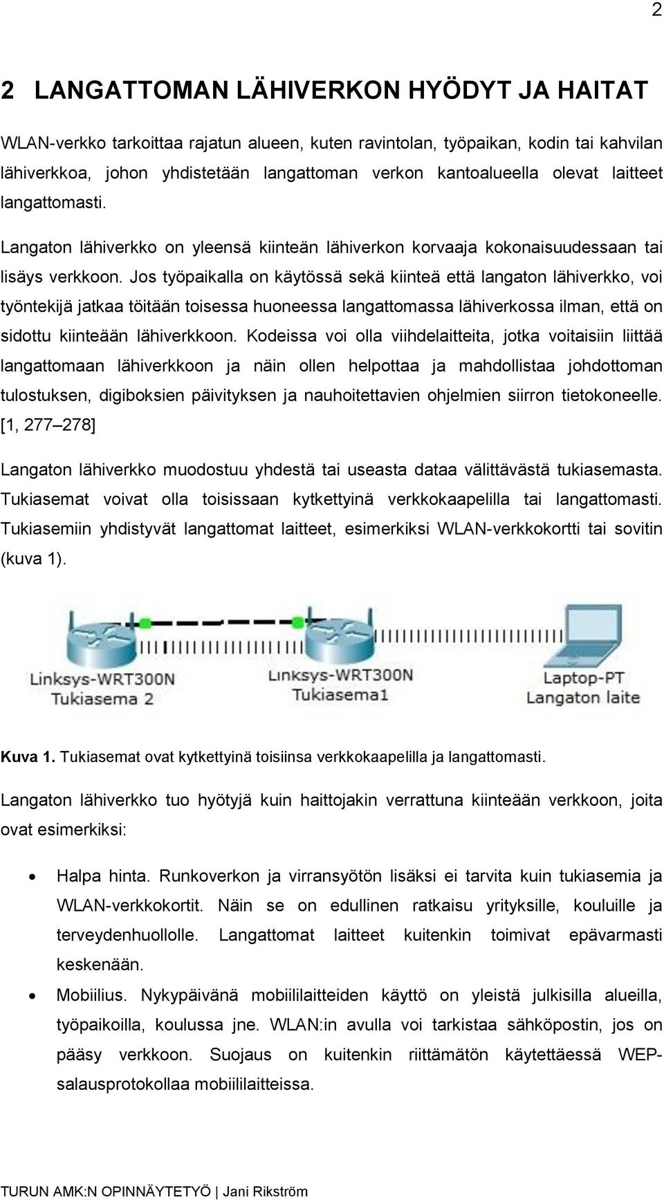 Jos työpaikalla on käytössä sekä kiinteä että langaton lähiverkko, voi työntekijä jatkaa töitään toisessa huoneessa langattomassa lähiverkossa ilman, että on sidottu kiinteään lähiverkkoon.