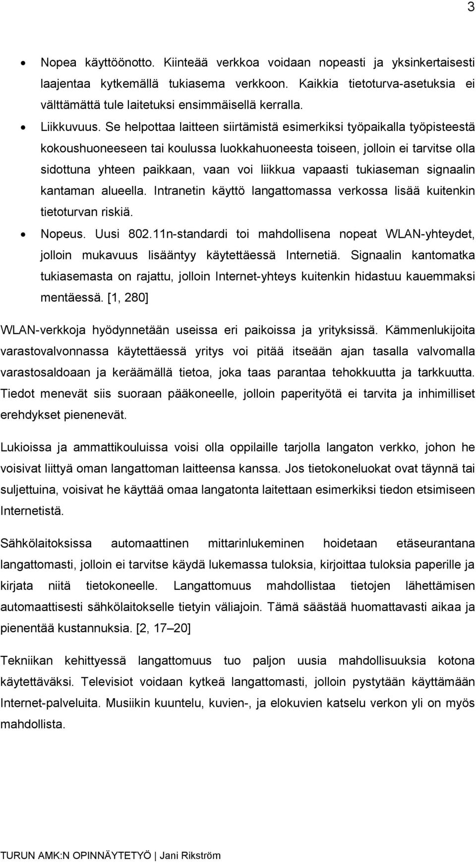 Se helpottaa laitteen siirtämistä esimerkiksi työpaikalla työpisteestä kokoushuoneeseen tai koulussa luokkahuoneesta toiseen, jolloin ei tarvitse olla sidottuna yhteen paikkaan, vaan voi liikkua