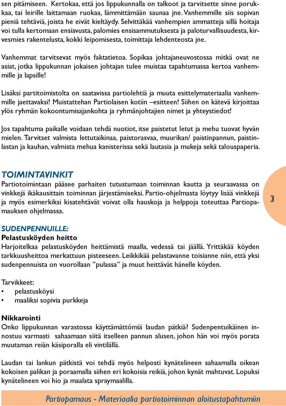 Selvittäkää vanhempien ammatteja sillä hoitaja voi tulla kertomaan ensiavusta, palomies ensisammutuksesta ja paloturvallisuudesta, kirvesmies rakentelusta, kokki leipomisesta, toimittaja lehdenteosta