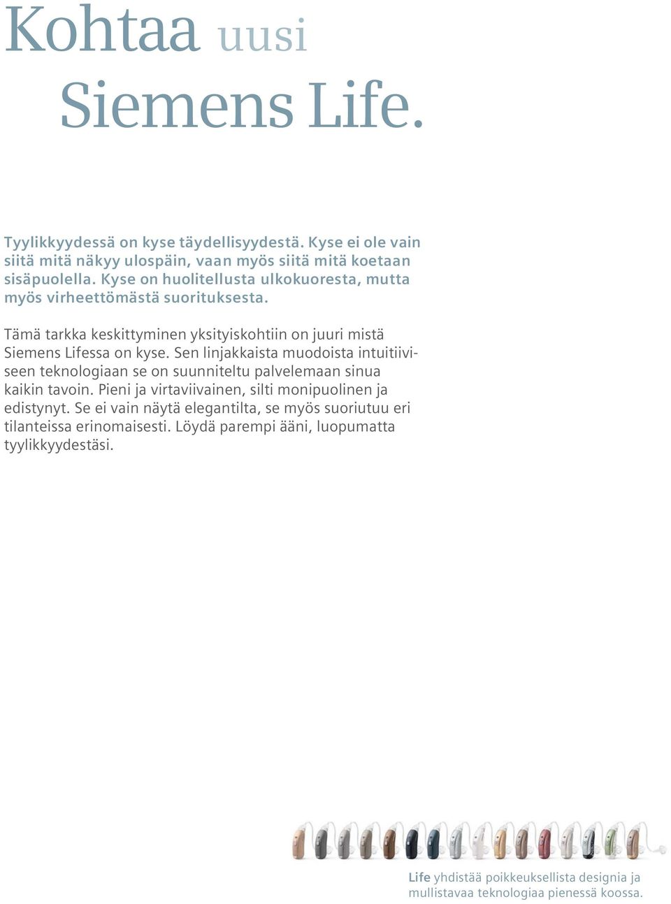 Sen linjakkaista muodoista intuitiiviseen teknologiaan se on suunniteltu palvelemaan sinua kaikin tavoin. Pieni ja virtaviivainen, silti monipuolinen ja edistynyt.