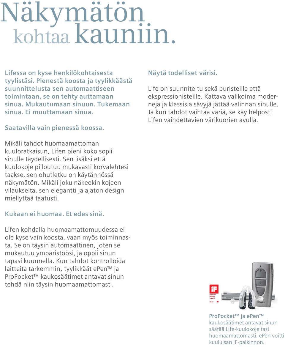 Kattava valikoima moderneja ja klassisia sävyjä jättää valinnan sinulle. Ja kun tahdot vaihtaa väriä, se käy helposti Lifen vaihdettavien värikuorien avulla.