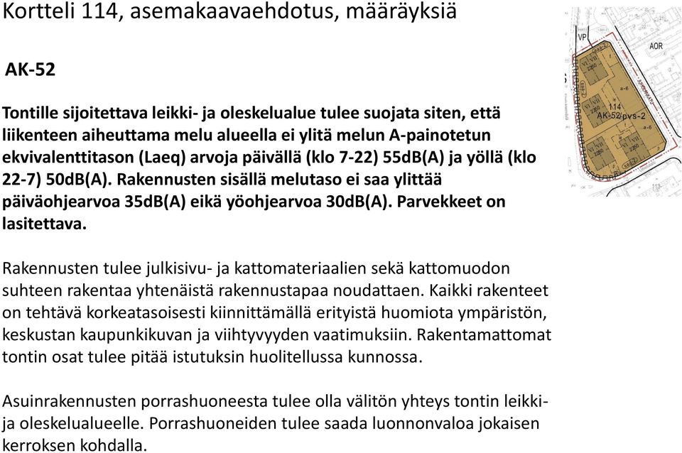 Parvekkeet on lasitettava. Rakennusten tulee julkisivu- ja kattomateriaalien sekä kattomuodon suhteen rakentaa yhtenäistä rakennustapaa noudattaen.