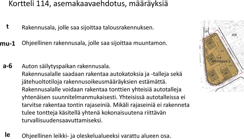 Rakennusalalle voidaan rakentaa tonttien yhteisiä autotalleja yhtenäisen suunnitelmanmukaisesti. Yhteisissä autotalleissa ei tarvitse rakentaa tontin rajaseiniä.