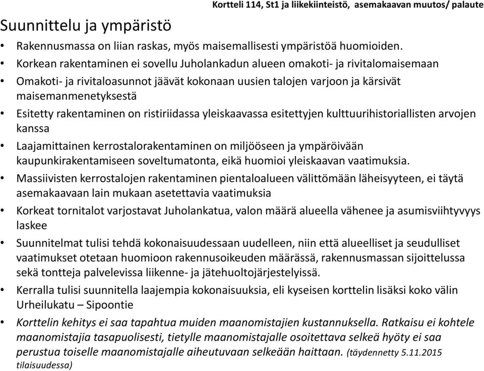 rakentaminen on ristiriidassa yleiskaavassa esitettyjen kulttuurihistoriallisten arvojen kanssa Laajamittainen kerrostalorakentaminen on miljööseen ja ympäröivään kaupunkirakentamiseen