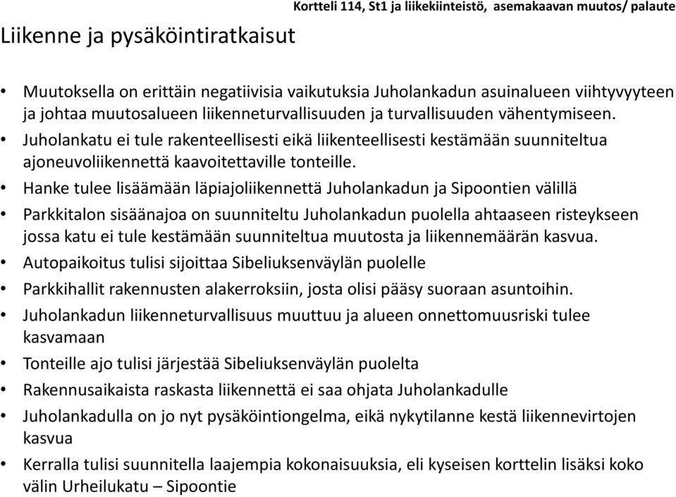 Hanke tulee lisäämään läpiajoliikennettä Juholankadun ja Sipoontien välillä Parkkitalon sisäänajoa on suunniteltu Juholankadun puolella ahtaaseen risteykseen jossa katu ei tule kestämään suunniteltua