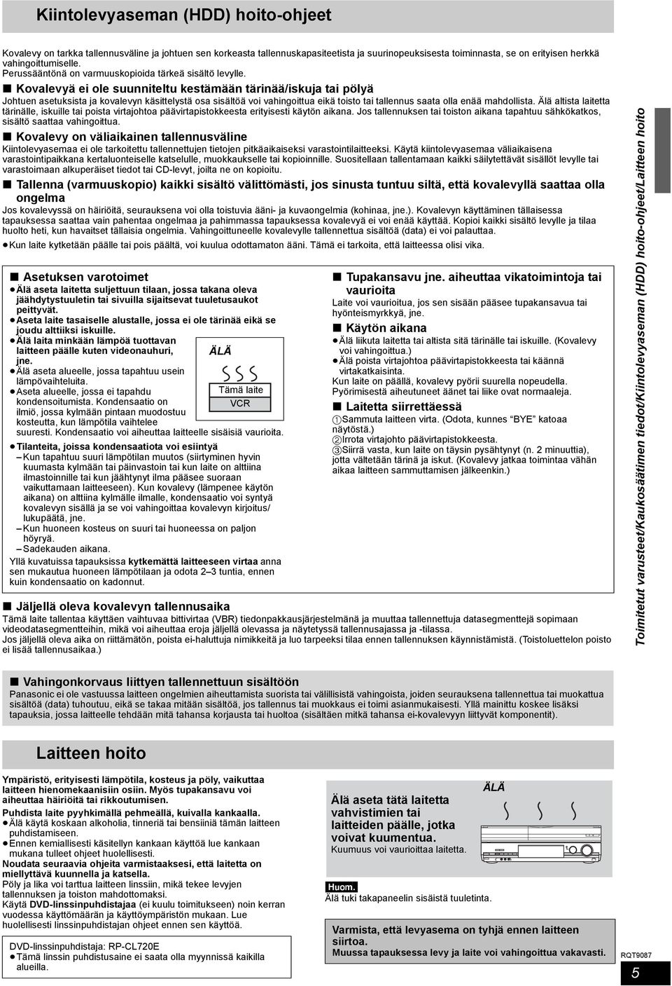 Kovalevyä ei ole suunniteltu kestämään tärinää/iskuja tai pölyä Johtuen asetuksista ja kovalevyn käsittelystä osa sisältöä voi vahingoittua eikä toisto tai tallennus saata olla enää mahdollista.