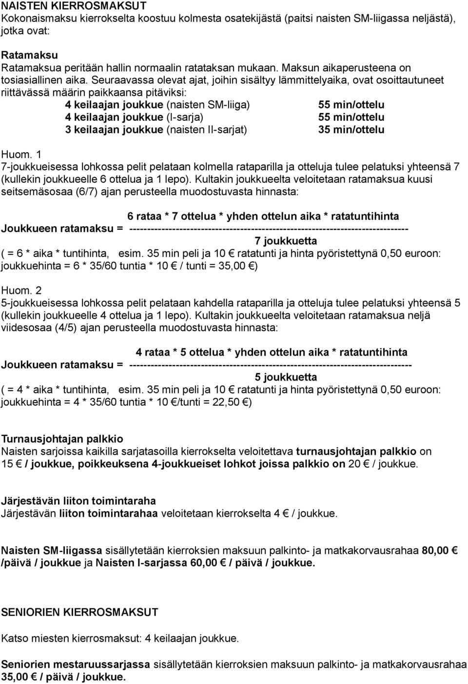 Seuraavassa olevat ajat, joihin sisältyy lämmittelyaika, ovat osoittautuneet riittävässä määrin paikkaansa pitäviksi: 4 keilaajan joukkue (naisten SM-liiga) 55 min/ottelu 4 keilaajan joukkue