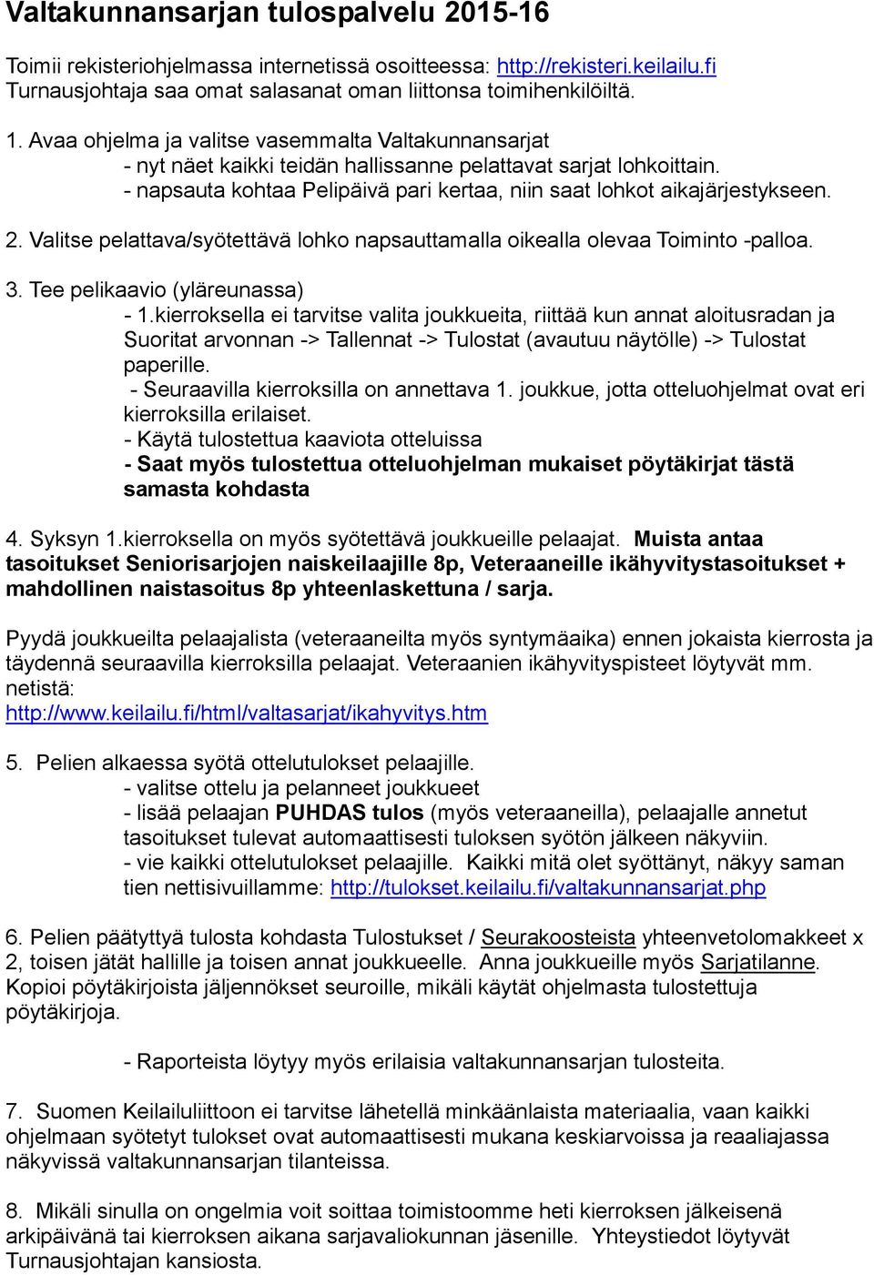 Valitse pelattava/syötettävä lohko napsauttamalla oikealla olevaa Toiminto -palloa. 3. Tee pelikaavio (yläreunassa) - 1.