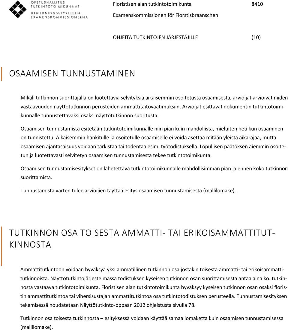 Osaamisen tunnustamista esitetään tutkintotoimikunnalle niin pian kuin mahdollista, mieluiten heti kun osaaminen on tunnistettu.