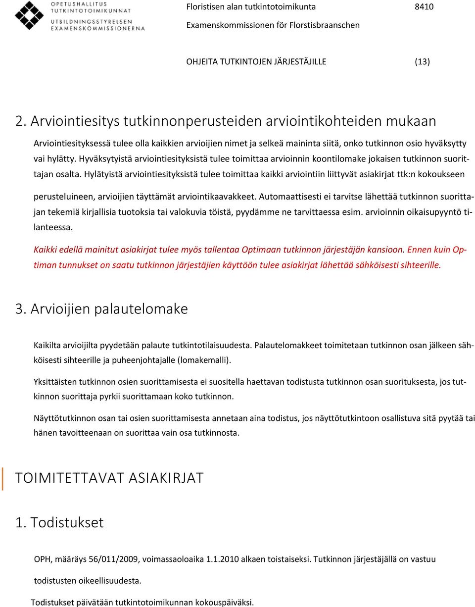 Hyväksytyistä arviointiesityksistä tulee toimittaa arvioinnin koontilomake jokaisen tutkinnon suorittajan osalta.