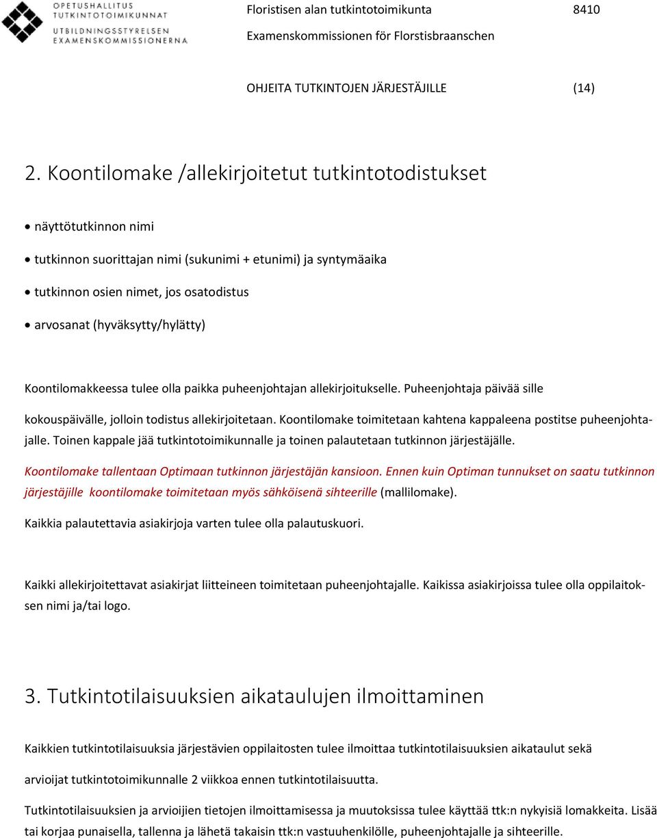 (hyväksytty/hylätty) Koontilomakkeessa tulee olla paikka puheenjohtajan allekirjoitukselle. Puheenjohtaja päivää sille kokouspäivälle, jolloin todistus allekirjoitetaan.