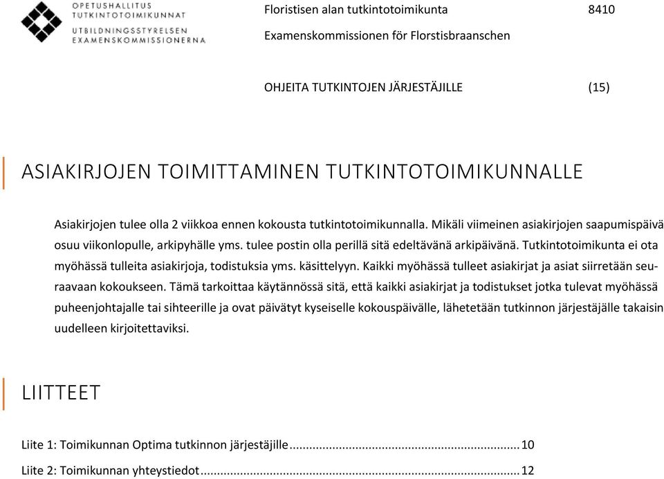 Tutkintotoimikunta ei ota myöhässä tulleita asiakirjoja, todistuksia yms. käsittelyyn. Kaikki myöhässä tulleet asiakirjat ja asiat siirretään seuraavaan kokoukseen.