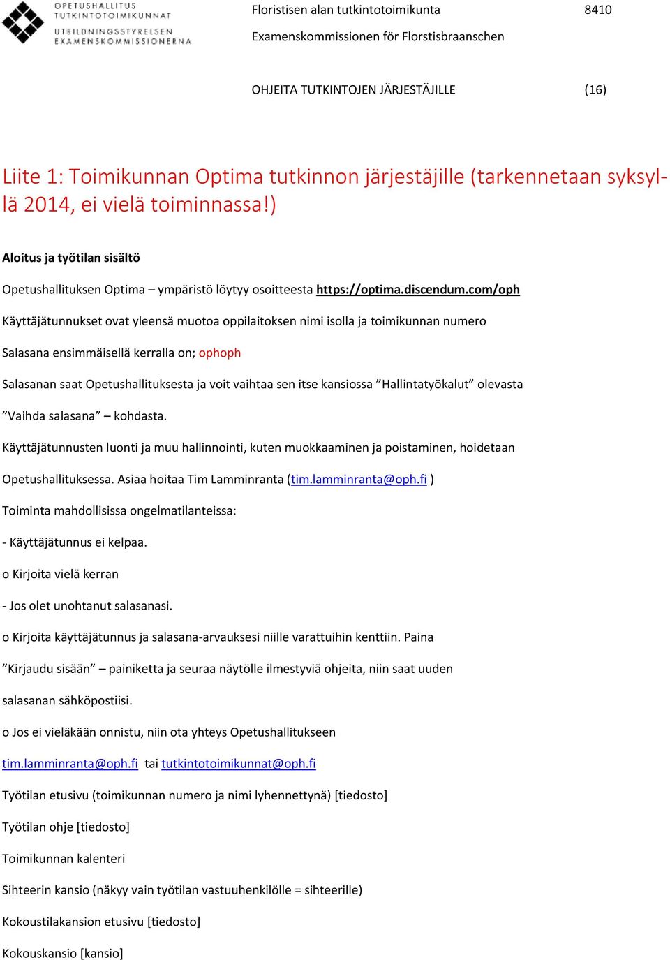 com/oph Käyttäjätunnukset ovat yleensä muotoa oppilaitoksen nimi isolla ja toimikunnan numero Salasana ensimmäisellä kerralla on; ophoph Salasanan saat Opetushallituksesta ja voit vaihtaa sen itse