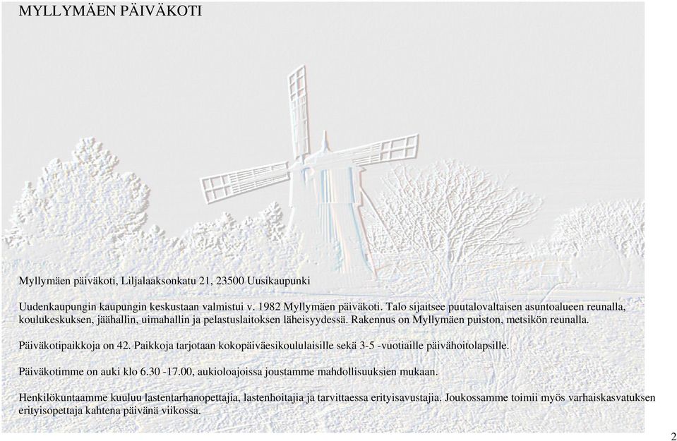 Päiväkotipaikkoja on 42. Paikkoja tarjotaan kokopäiväesikoululaisille sekä 3-5 -vuotiaille päivähoitolapsille. Päiväkotimme on auki klo 6.30-17.