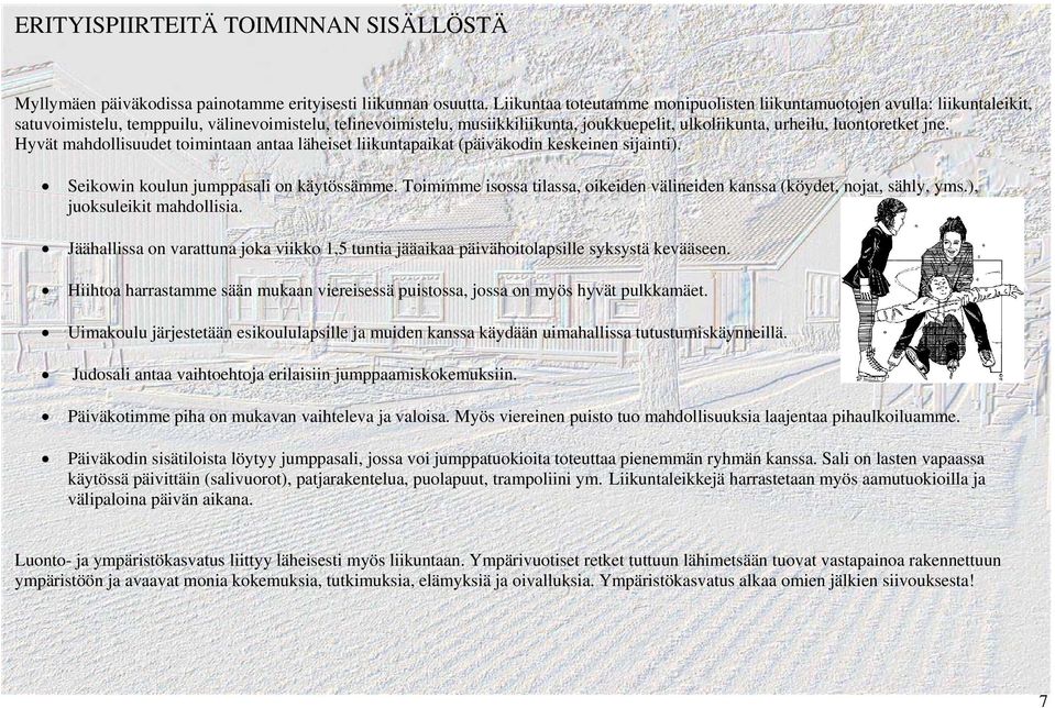 luontoretket jne. Hyvät mahdollisuudet toimintaan antaa läheiset liikuntapaikat (päiväkodin keskeinen sijainti). Seikowin koulun jumppasali on käytössämme.