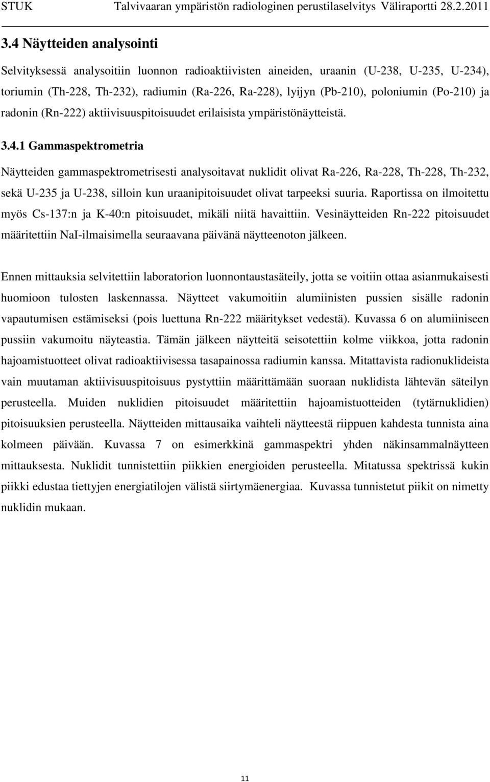 1 Gammaspektrometria Näytteiden gammaspektrometrisesti analysoitavat nuklidit olivat Ra-226, Ra-228, Th-228, Th-232, sekä U-235 ja U-238, silloin kun uraanipitoisuudet olivat tarpeeksi suuria.