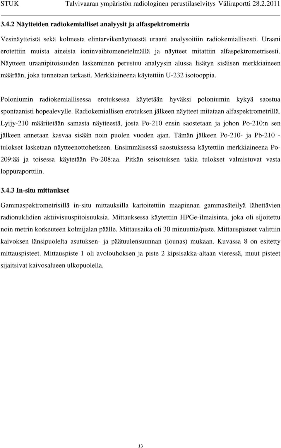 Näytteen uraanipitoisuuden laskeminen perustuu analyysin alussa lisätyn sisäisen merkkiaineen määrään, joka tunnetaan tarkasti. Merkkiaineena käytettiin U-232 isotooppia.