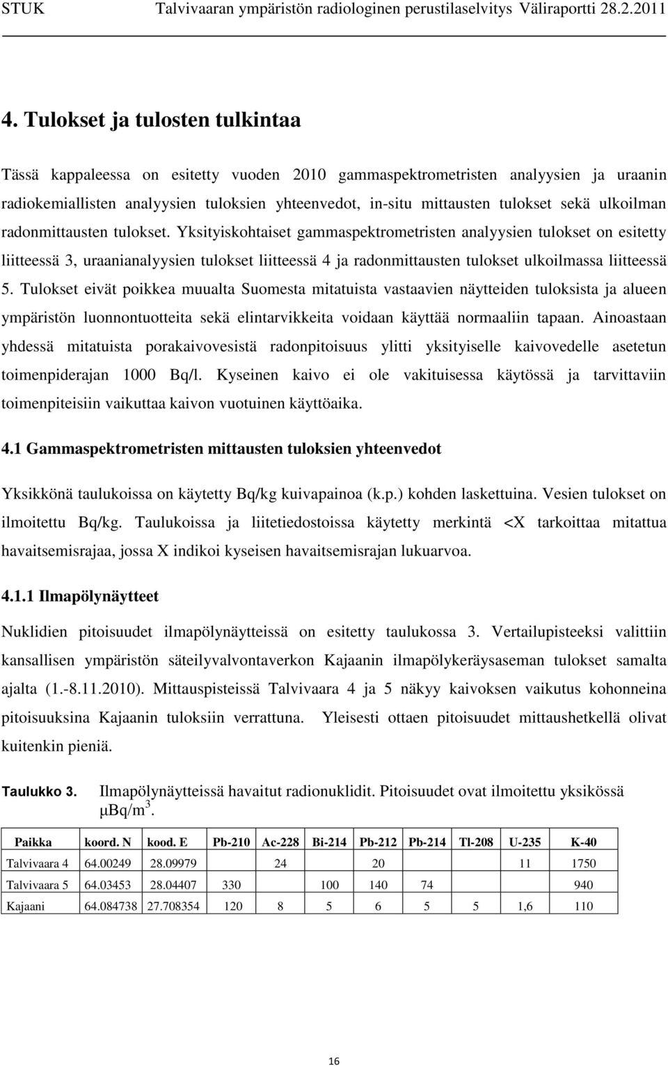 Yksityiskohtaiset gammaspektrometristen analyysien tulokset on esitetty liitteessä 3, uraanianalyysien tulokset liitteessä 4 ja radonmittausten tulokset ulkoilmassa liitteessä 5.