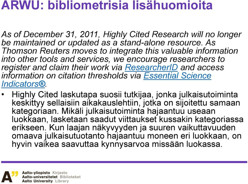 citation thresholds via Essential Science Indicators. Highly Cited laskutapa suosii tutkijaa, jonka julkaisutoiminta keskittyy sellaisiin aikakauslehtiin, jotka on sijoitettu samaan kategoriaan.