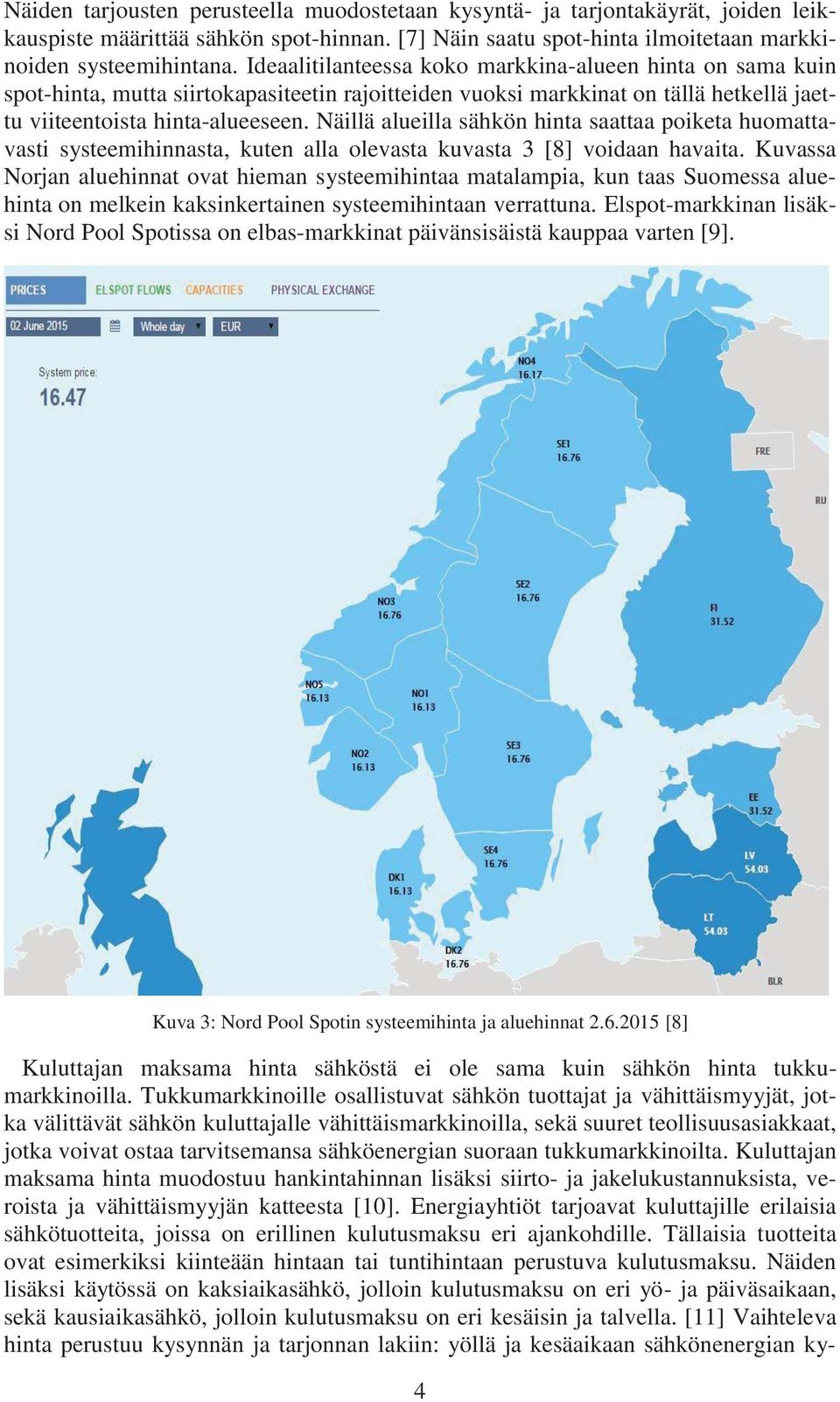 Näillä alueilla sähkön hinta saattaa poiketa huomattavasti systeemihinnasta, kuten alla olevasta kuvasta 3 [8] voidaan havaita.