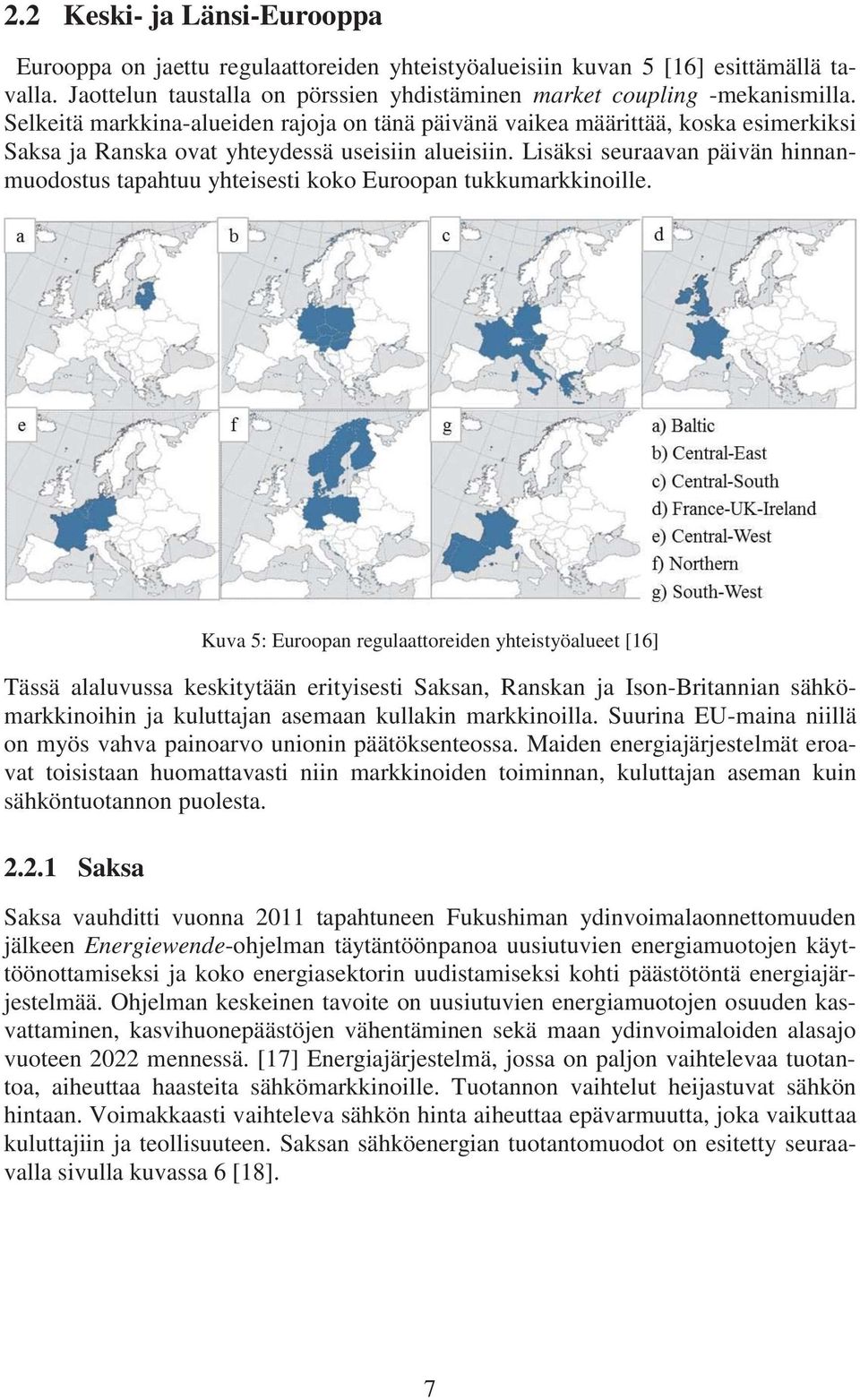 Lisäksi seuraavan päivän hinnanmuodostus tapahtuu yhteisesti koko Euroopan tukkumarkkinoille.