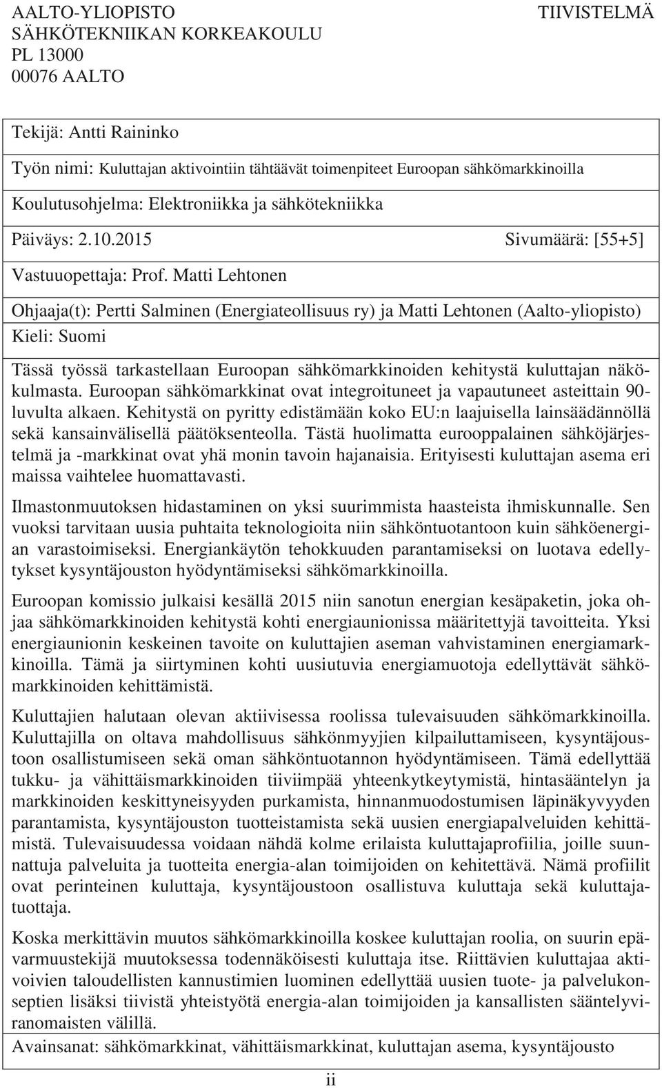 Matti Lehtonen Ohjaaja(t): Pertti Salminen (Energiateollisuus ry) ja Matti Lehtonen (Aalto-yliopisto) Kieli: Suomi Tässä työssä tarkastellaan Euroopan sähkömarkkinoiden kehitystä kuluttajan