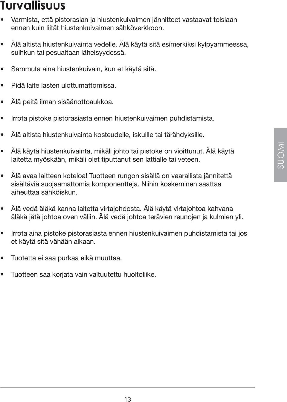 Irrota pistoke pistorasiasta ennen hiustenkuivaimen puhdistamista. Älä altista hiustenkuivainta kosteudelle, iskuille tai tärähdyksille.