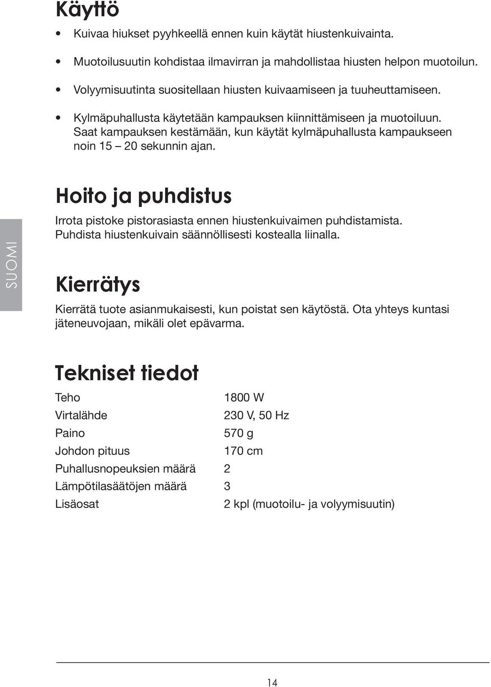 Saat kampauksen kestämään, kun käytät kylmäpuhallusta kampaukseen noin 15 20 sekunnin ajan. SUOMI Hoito ja puhdistus Irrota pistoke pistorasiasta ennen hiustenkuivaimen puhdistamista.