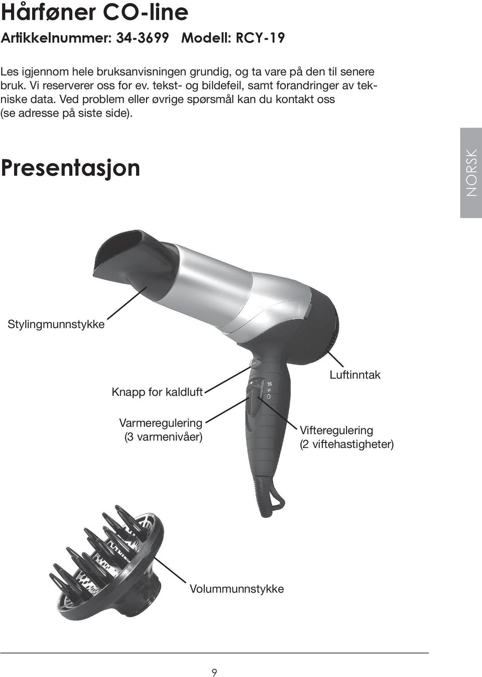 Ved problem eller øvrige spørsmål kan du kontakt oss (se adresse på siste side).