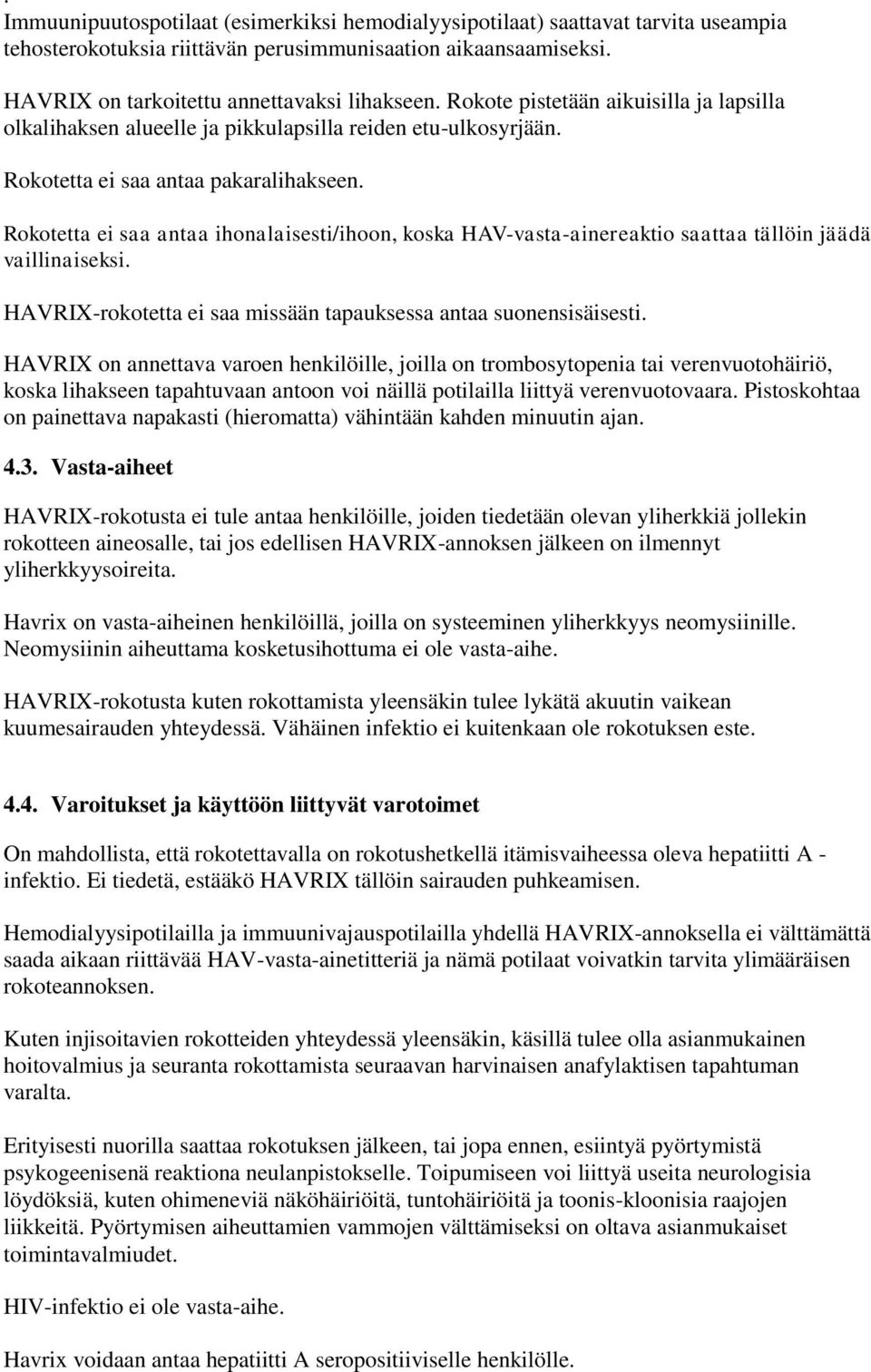 Rokotetta ei saa antaa ihonalaisesti/ihoon, koska HAV-vasta-ainereaktio saattaa tällöin jäädä vaillinaiseksi. HAVRIX-rokotetta ei saa missään tapauksessa antaa suonensisäisesti.