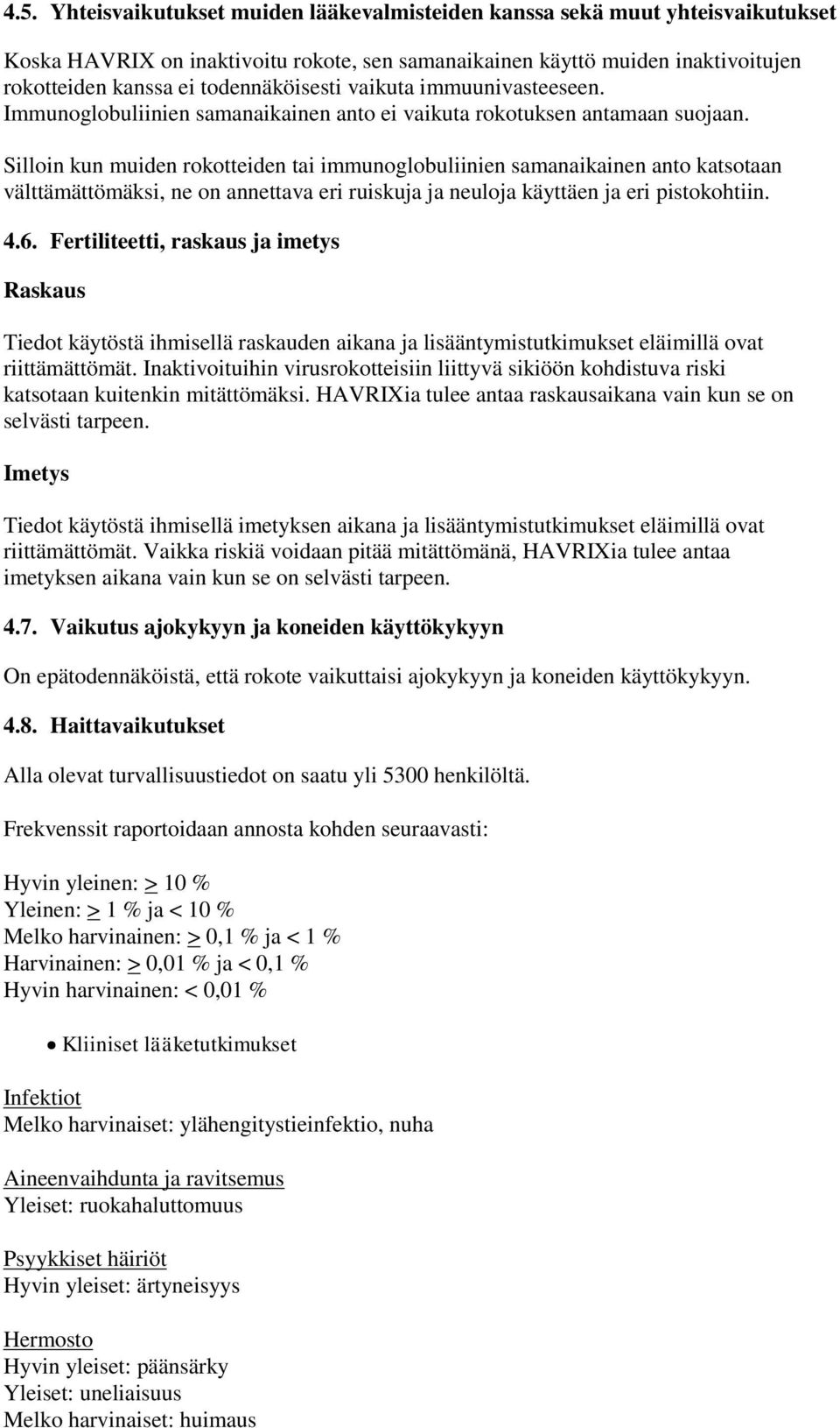 Silloin kun muiden rokotteiden tai immunoglobuliinien samanaikainen anto katsotaan välttämättömäksi, ne on annettava eri ruiskuja ja neuloja käyttäen ja eri pistokohtiin. 4.6.