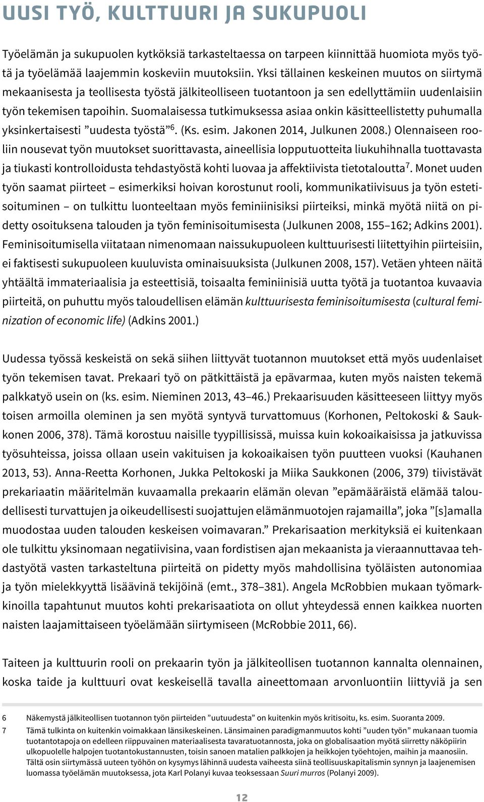 Suomalaisessa tutkimuksessa asiaa onkin käsitteellistetty puhumalla yksinkertaisesti uudesta työstä 6. (Ks. esim. Jakonen 2014, Julkunen 2008.