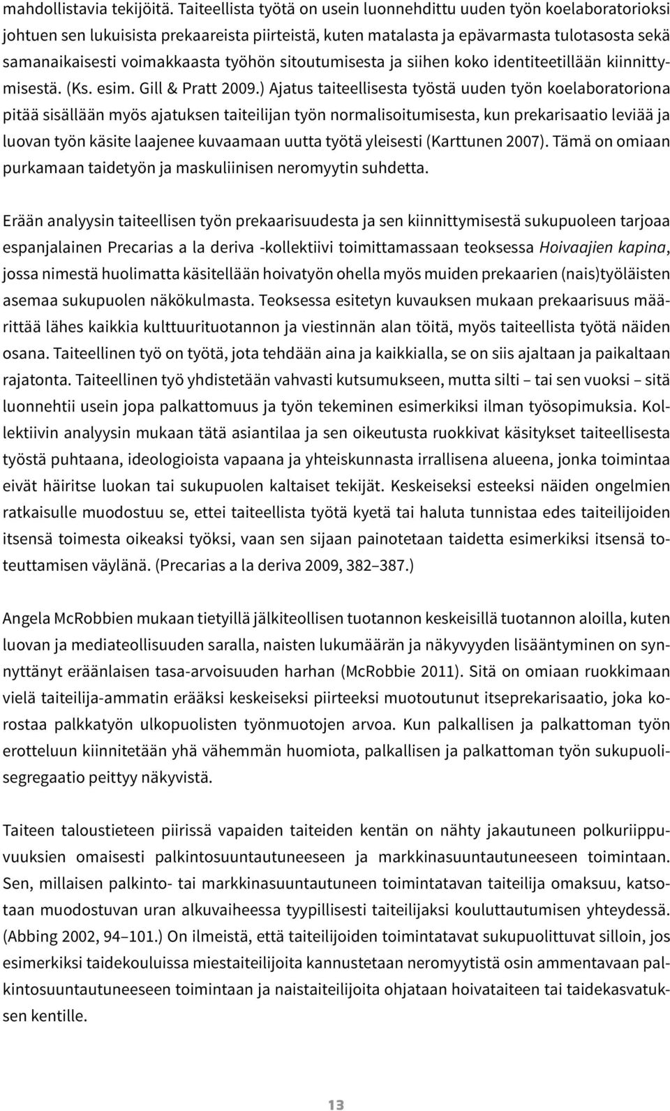 työhön sitoutumisesta ja siihen koko identiteetillään kiinnittymisestä. (Ks. esim. Gill & Pratt 2009.