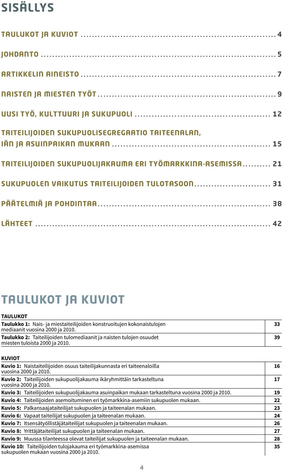 .. 31 PÄÄTELMIÄ JA POHDINTAA... 38 LÄHTEET... 42 TAULUKOT JA KUVIOT TAULUKOT Taulukko 1: Nais- ja miestaiteilijoiden konstruoitujen kokonaistulojen mediaanit vuosina 2000 ja 2010.