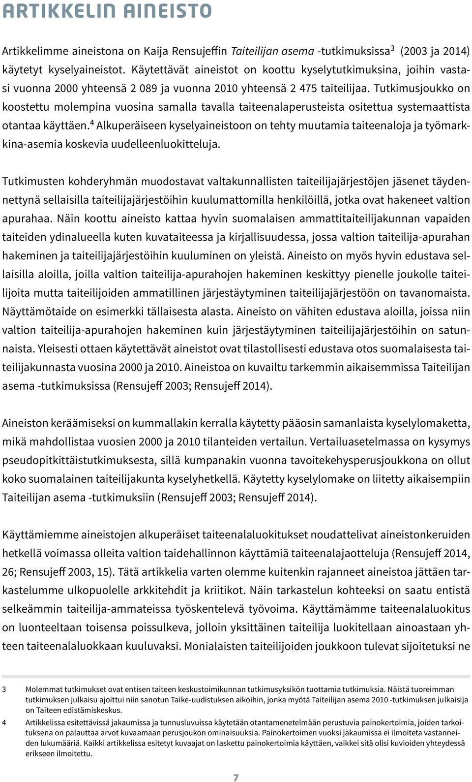 Tutkimusjoukko on koostettu molempina vuosina samalla tavalla taiteenalaperusteista ositettua systemaattista otantaa käyttäen.