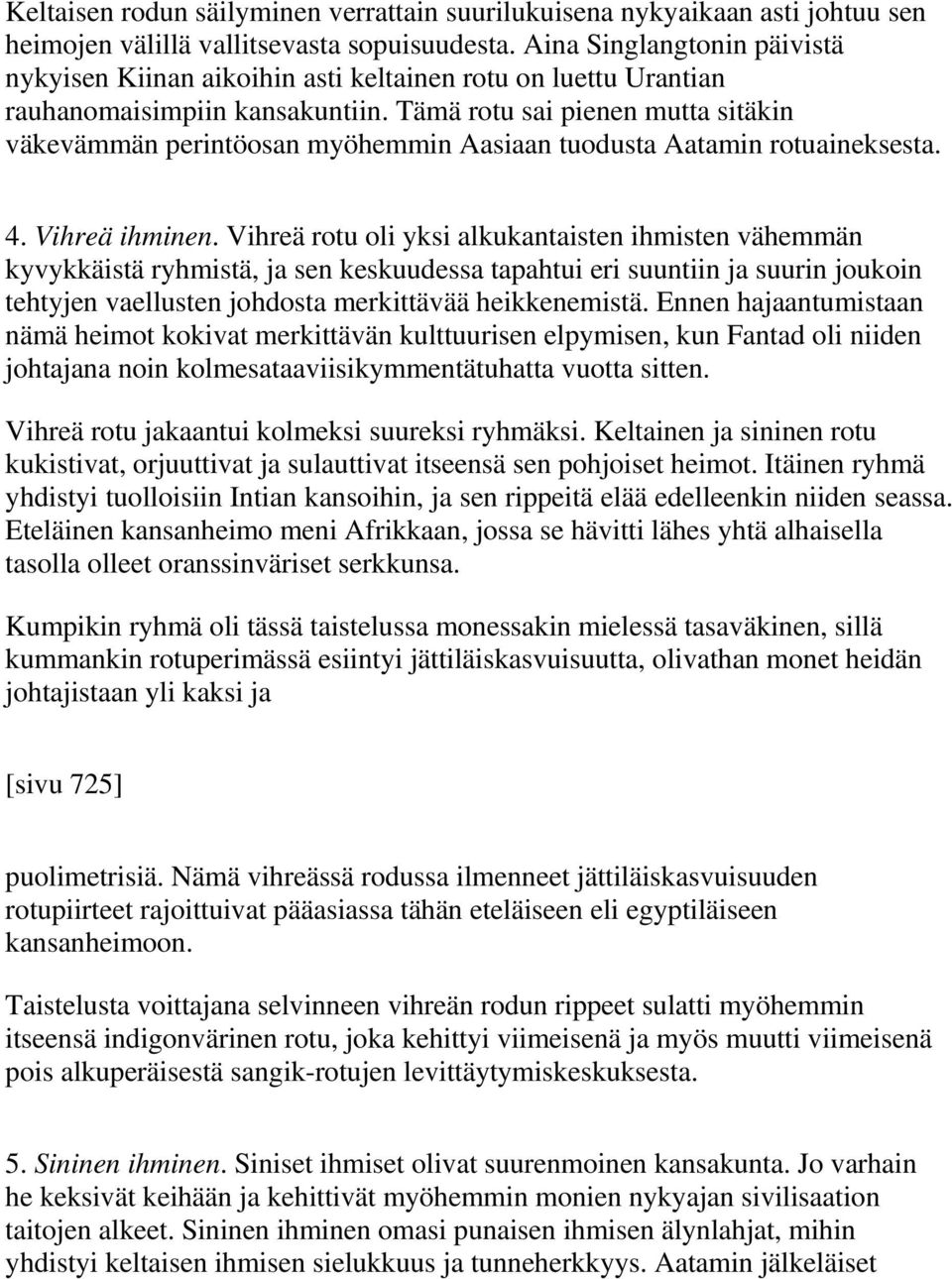 Tämä rotu sai pienen mutta sitäkin väkevämmän perintöosan myöhemmin Aasiaan tuodusta Aatamin rotuaineksesta. 4. Vihreä ihminen.