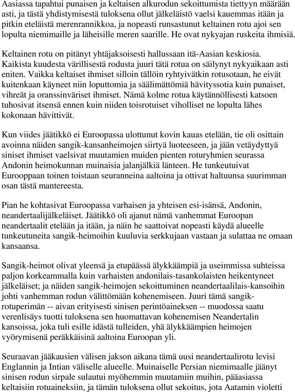 Keltainen rotu on pitänyt yhtäjaksoisesti hallussaan itä-aasian keskiosia. Kaikista kuudesta värillisestä rodusta juuri tätä rotua on säilynyt nykyaikaan asti eniten.