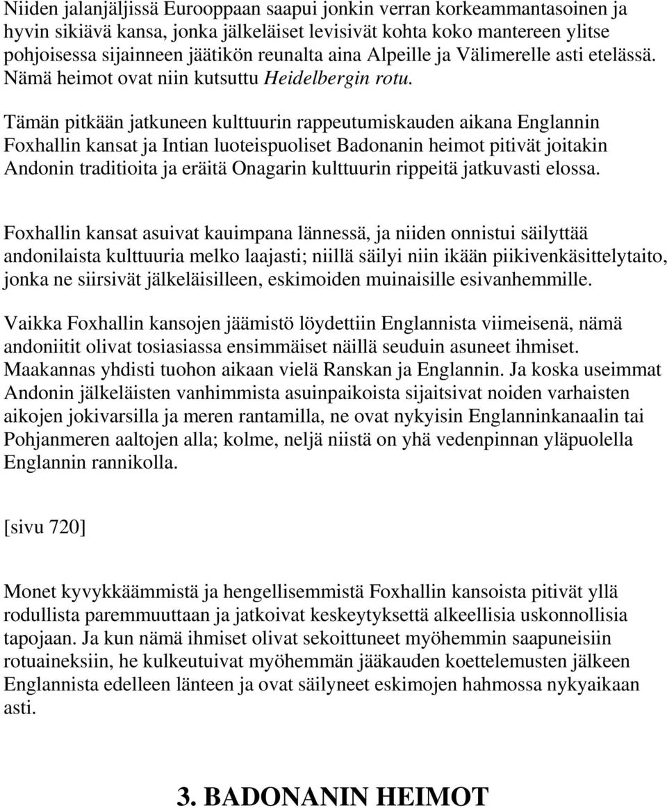 Tämän pitkään jatkuneen kulttuurin rappeutumiskauden aikana Englannin Foxhallin kansat ja Intian luoteispuoliset Badonanin heimot pitivät joitakin Andonin traditioita ja eräitä Onagarin kulttuurin