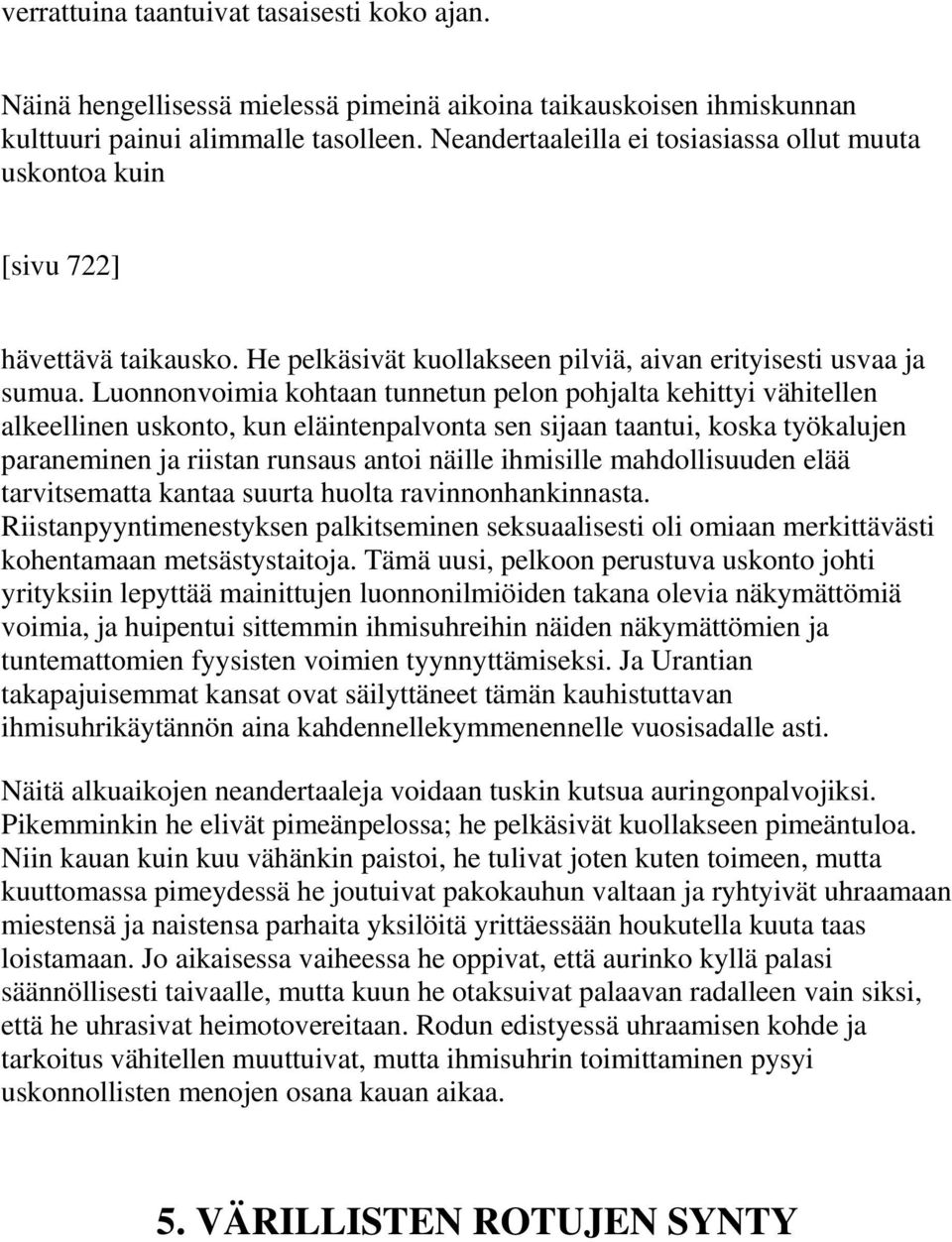 Luonnonvoimia kohtaan tunnetun pelon pohjalta kehittyi vähitellen alkeellinen uskonto, kun eläintenpalvonta sen sijaan taantui, koska työkalujen paraneminen ja riistan runsaus antoi näille ihmisille