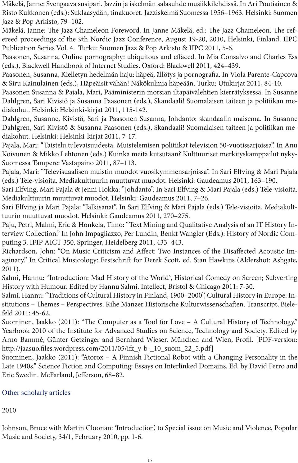 IIPC Publication Series Vol. 4. Turku: Suomen Jazz & Pop Arkisto & IIPC 2011, 5-6. Paasonen, Susanna, Online pornography: ubiquitous and effaced. In Mia Consalvo and Charles Ess (eds.