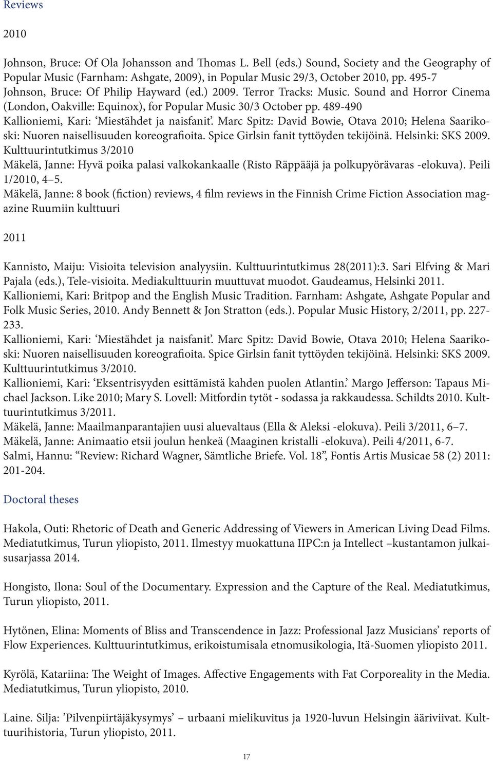 489-490 Kallioniemi, Kari: Miestähdet ja naisfanit. Marc Spitz: David Bowie, Otava 2010; Helena Saarikoski: Nuoren naisellisuuden koreografioita. Spice Girlsin fanit tyttöyden tekijöinä.