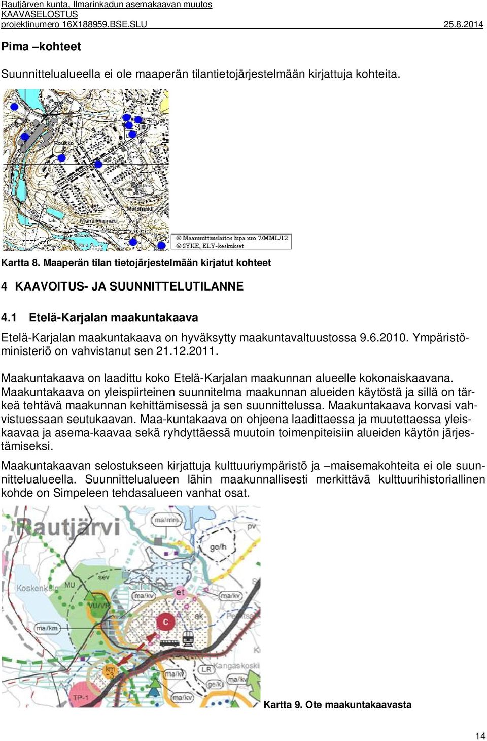 Ympäristöministeriö on vahvistanut sen 21.12.2011. Maakuntakaava on laadittu koko Etelä-Karjalan maakunnan alueelle kokonaiskaavana.
