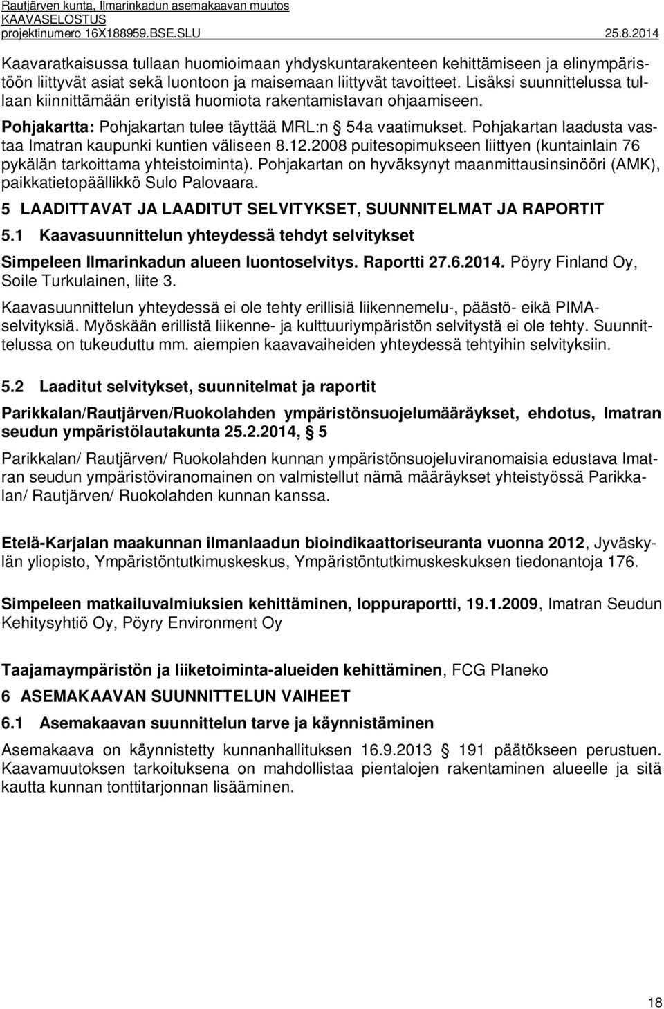 Pohjakartan laadusta vastaa Imatran kaupunki kuntien väliseen 8.12.2008 puitesopimukseen liittyen (kuntainlain 76 pykälän tarkoittama yhteistoiminta).