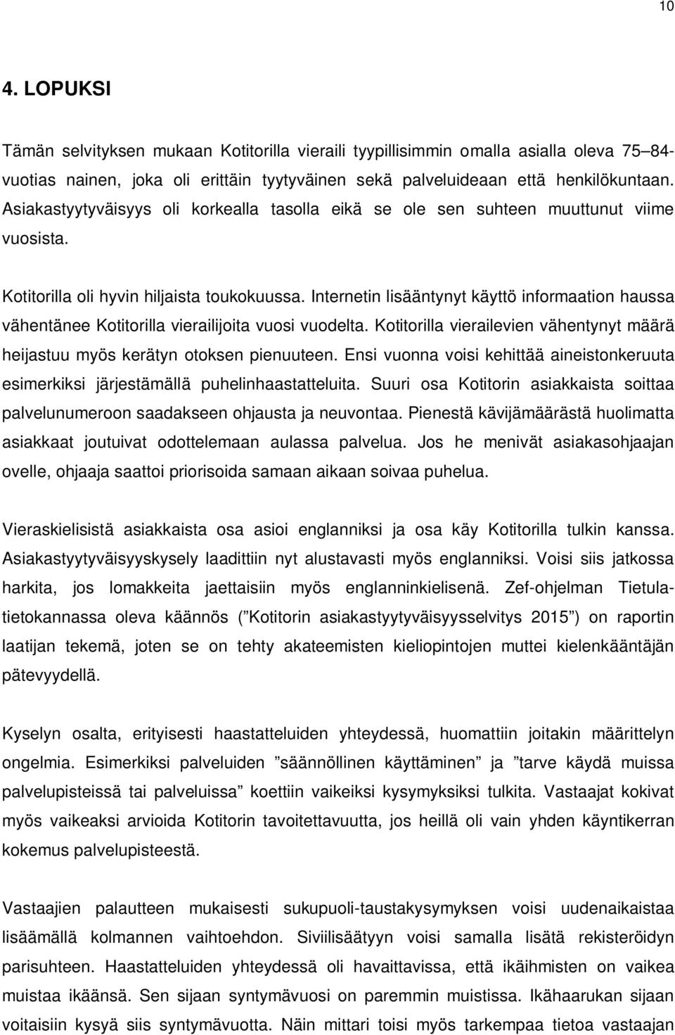 Internetin lisääntynyt käyttö informaation haussa vähentänee Kotitorilla vierailijoita vuosi vuodelta. Kotitorilla vierailevien vähentynyt määrä heijastuu myös kerätyn otoksen pienuuteen.