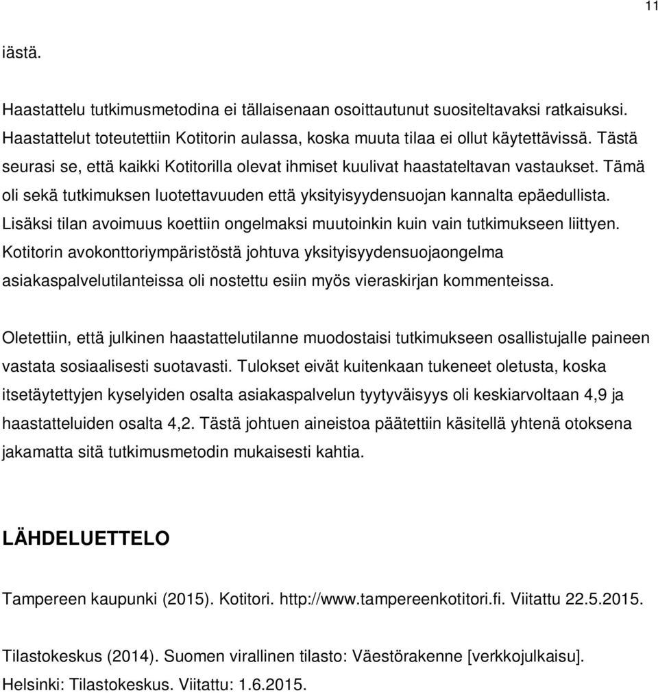 Lisäksi tilan avoimuus koettiin ongelmaksi muutoinkin kuin vain tutkimukseen liittyen.