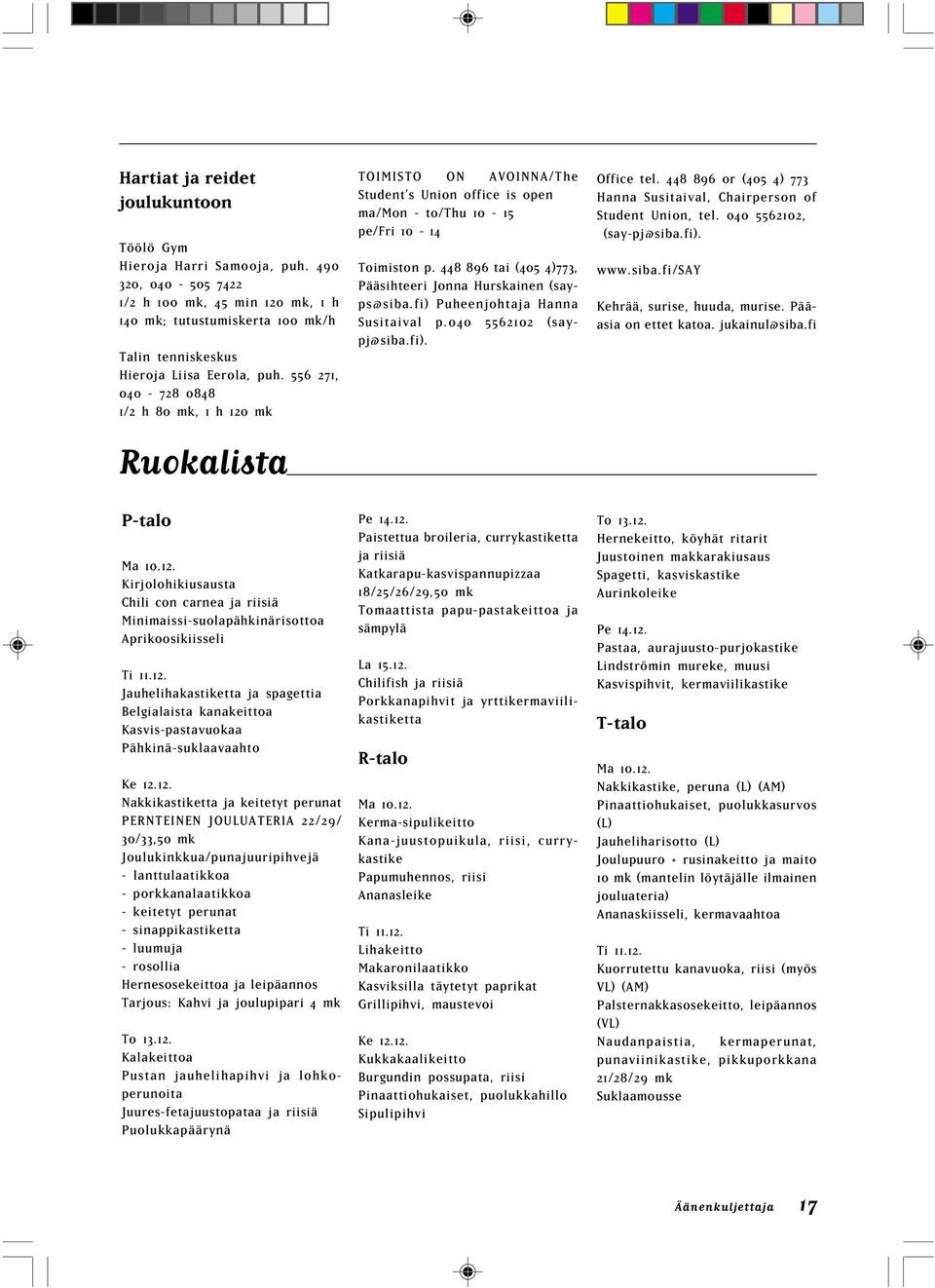 556 271, 040-728 0848 1/2 h 80 mk, 1 h 120 mk Ruokalista P-talo Ma 10.12. Kirjolohikiusausta Chili con carnea ja riisiä Minimaissi-suolapähkinärisottoa Aprikoosikiisseli Ti 11.12. Jauhelihakastiketta ja spagettia Belgialaista kanakeittoa Kasvis-pastavuokaa Pähkinä-suklaavaahto Ke 12.