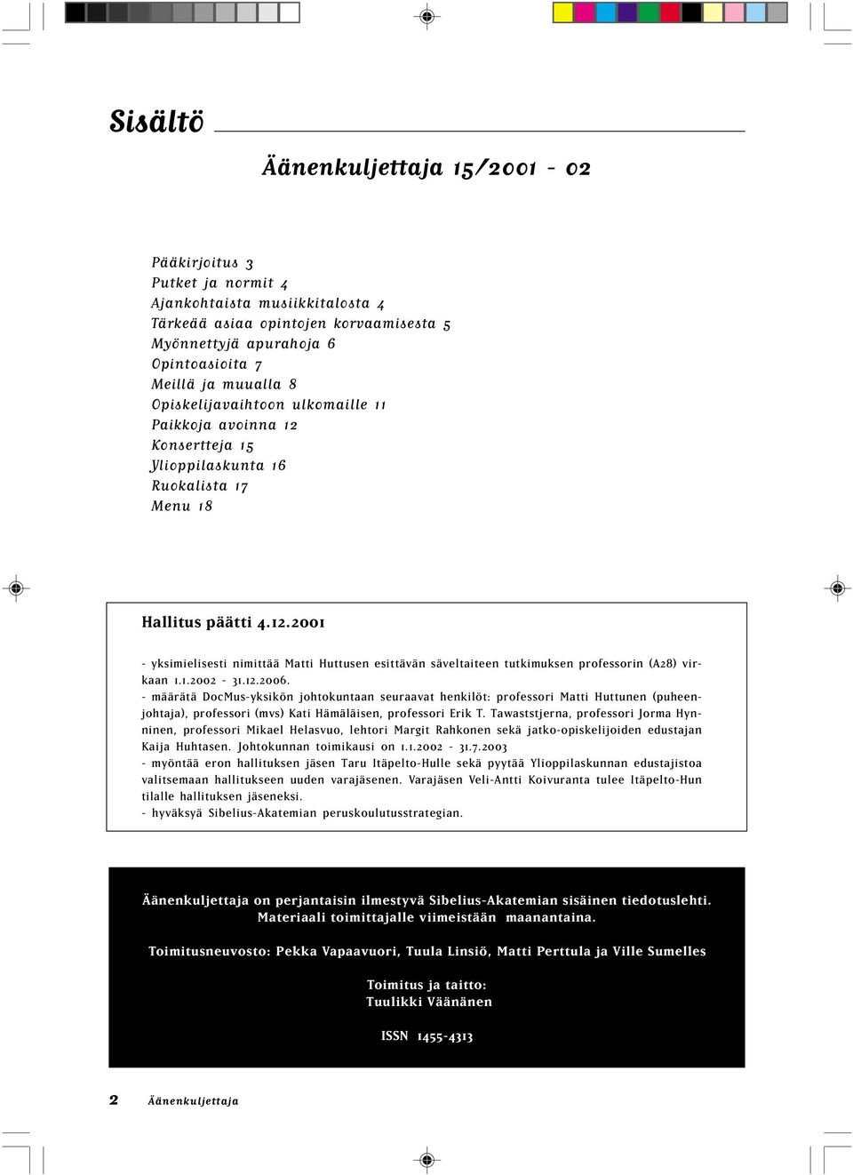 1.2002-31.12.2006. - määrätä DocMus-yksikön johtokuntaan seuraavat henkilöt: professori Matti Huttunen (puheenjohtaja), professori (mvs) Kati Hämäläisen, professori Erik T.